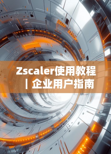 Zscaler使用教程｜企业用户指南