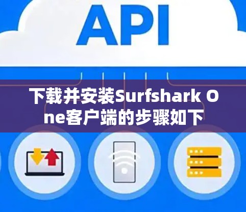 下载并安装Surfshark One客户端的步骤如下 下载并安装Surfshark One客户端的步骤如下