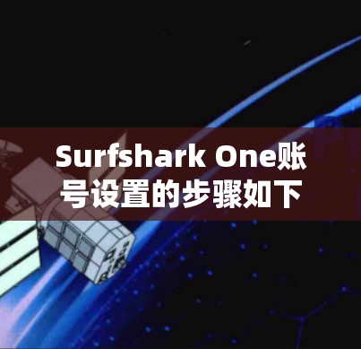 Surfshark One账号设置的步骤如下 Surfshark One账号设置的步骤如下