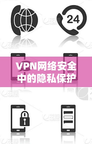 VPN网络安全中的隐私保护功能排行可以从以下几个方面进行分析和排名