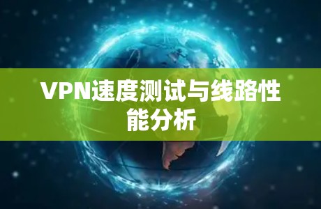 VPN速度测试与线路性能分析
