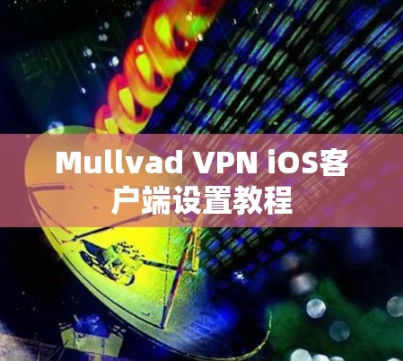 Mullvad VPN iOS客户端设置教程 Mullvad VPN iOS客户端设置教程