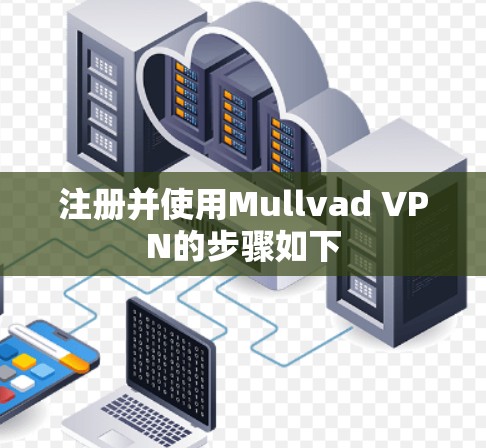 注册并使用Mullvad VPN的步骤如下 注册并使用Mullvad VPN的步骤如下