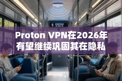 Proton VPN在2026年有望继续巩固其在隐私VPN市场的地位，以下是其可能的优势和潜在挑战