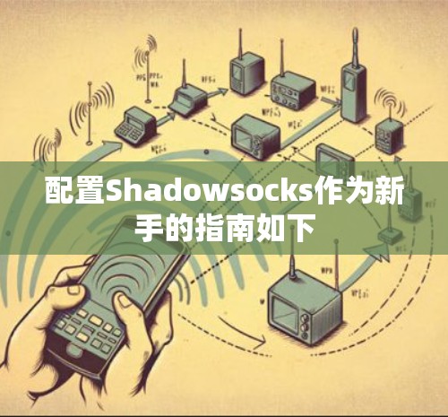 配置Shadowsocks作为新手的指南如下