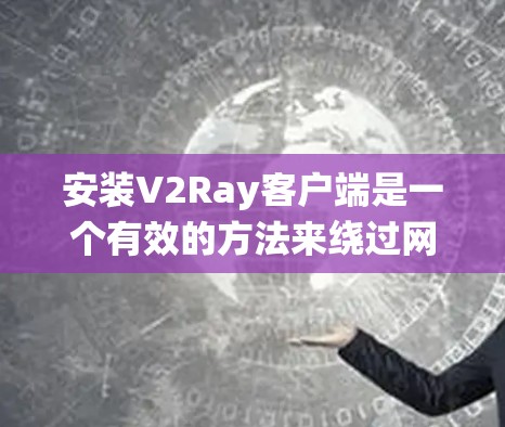 安装V2Ray客户端是一个有效的方法来绕过网络限制,但需要仔细配置以确保最佳性能和安全性。以下是针对Windows和安卓的详细安装指南 安装V2Ray客户端是一个有效的方法来绕过网络限制,但需要仔细配置以确保最佳性能和安全性。以下是针对Windows和安卓的详细安装指南