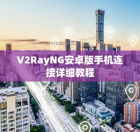 V2RayNG安卓版手机连接详细教程