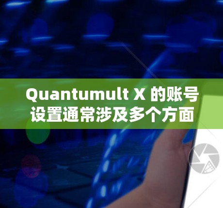 Quantumult X 的账号设置通常涉及多个方面,涵盖了用户信息管理、安全设置、隐私保护等功能。以下是Quantumult X 账号设置的主要功能说明,帮助您更好地理解和操作 Quantumult X 的账号设置通常涉及多个方面,涵盖了用户信息管理、安全设置、隐私保护等功能。以下是Quantumult X 账号设置的主要功能说明,帮助您更好地理解和操作