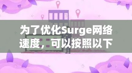 为了优化Surge网络速度，可以按照以下步骤进行配置和调整