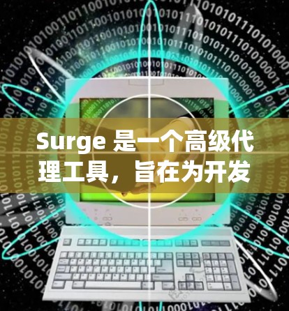 Surge 是一个高级代理工具,旨在为开发者和测试人员提供强大的网络调试、数据抓取和浏览器控制功能。以下是对 Surge 的详细评测,帮助您了解其功能、优势和适用场景 Surge 是一个高级代理工具,旨在为开发者和测试人员提供强大的网络调试、数据抓取和浏览器控制功能。以下是对 Surge 的详细评测,帮助您了解其功能、优势和适用场景