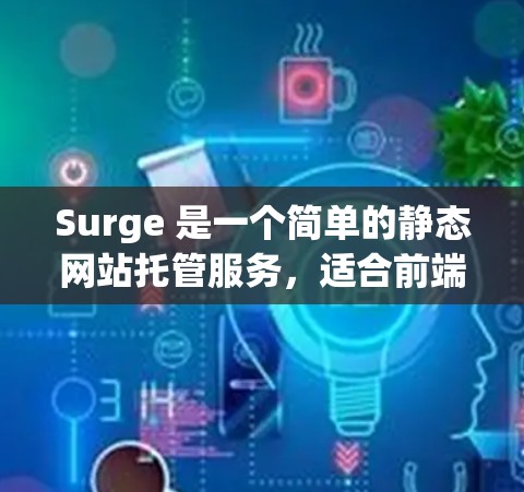 Surge 是一个简单的静态网站托管服务，适合前端开发者快速部署静态网站或应用。以下是新手配置 Surge 的流程