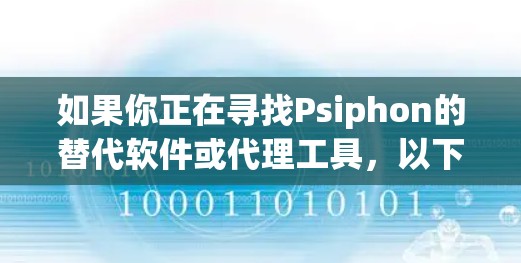 如果你正在寻找Psiphon的替代软件或代理工具,以下是一些常见的替代方案和推荐 如果你正在寻找Psiphon的替代软件或代理工具,以下是一些常见的替代方案和推荐