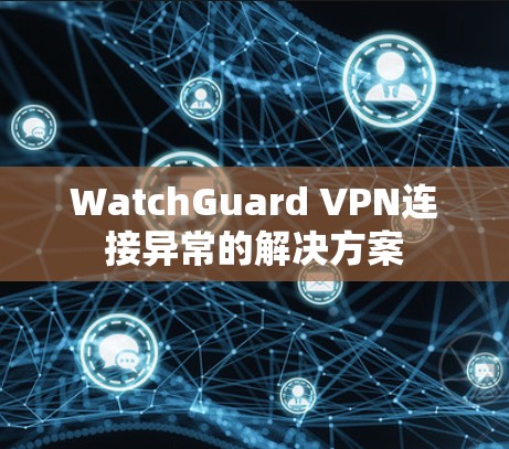 WatchGuard VPN连接异常的解决方案