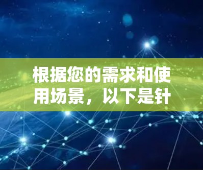 根据您的需求和使用场景，以下是针对VPN加速工具和网络优化方案的详细分析和建议