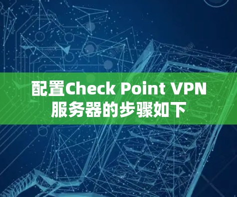配置Check Point VPN服务器的步骤如下