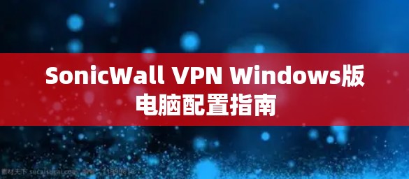 SonicWall VPN Windows版电脑配置指南