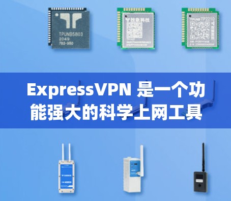 ExpressVPN 是一个功能强大的科学上网工具，适用于绕过网络限制、保护隐私和安全。以下是对其的详细评测