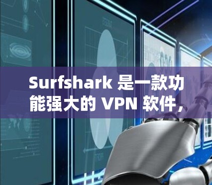 Surfshark 是一款功能强大的 VPN 软件，支持在多个设备上使用。以下是 Surfshark 无限设备 VPN 的 使用说明