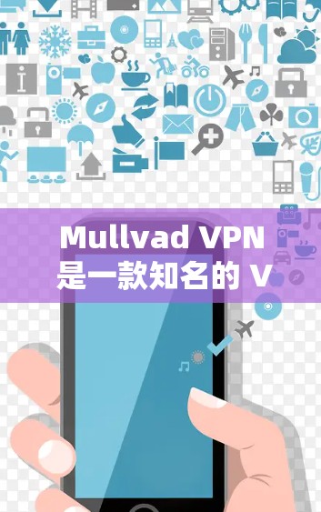 Mullvad VPN 是一款知名的 VPN 服务，支持在安卓设备上下载和使用。以下是关于如何下载Mullvad VPN安卓版本以及连接高速节点的方法