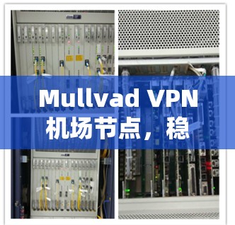 Mullvad VPN机场节点，稳定性与线路分析