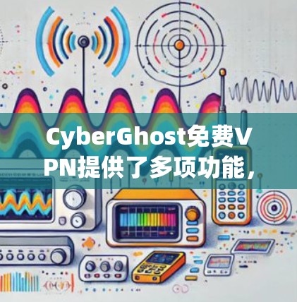 CyberGhost免费VPN提供了多项功能,适合需要隐私保护和网络自由的用户。以下是其主要功能 CyberGhost免费VPN提供了多项功能,适合需要隐私保护和网络自由的用户。以下是其主要功能