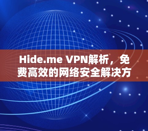 Hide.me VPN解析,免费高效的网络安全解决方案 Hide.me VPN解析,免费高效的网络安全解决方案