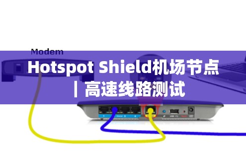 Hotspot Shield机场节点｜高速线路测试