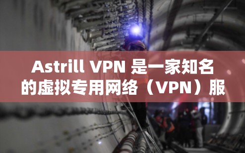 Astrill VPN 是一家知名的虚拟专用网络(VPN)服务提供商,提供高匿名化和安全的网络连接。以下是关于 Astrill VPN 速度测试和连接质量的评测指南 Astrill VPN 是一家知名的虚拟专用网络(VPN)服务提供商,提供高匿名化和安全的网络连接。以下是关于 Astrill VPN 速度测试和连接质量的评测指南