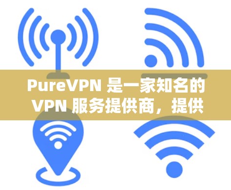 PureVPN 是一家知名的 VPN 服务提供商，提供高速 VPN 线路和稳定的机场节点服务。以下是关于 PureVPN 机场节点和高速 VPN 线路的一些详细信息