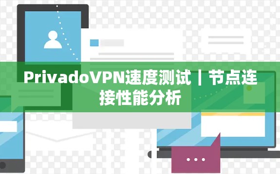 PrivadoVPN速度测试｜节点连接性能分析