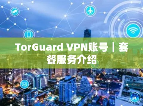 TorGuard VPN账号｜套餐服务介绍
