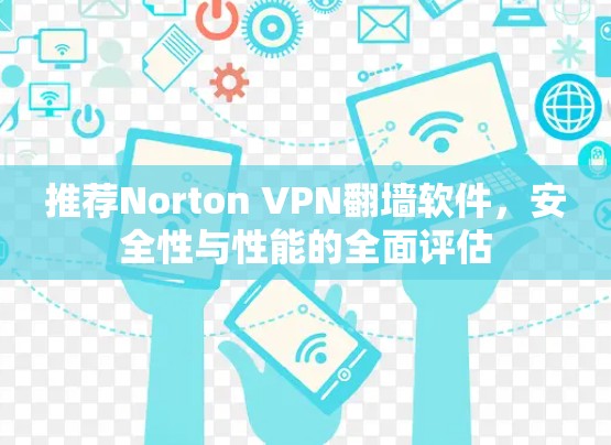 推荐Norton VPN翻墙软件，安全性与性能的全面评估