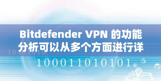 Bitdefender VPN 的功能分析可以从多个方面进行详细探讨。以下是对该 VPN 服务的全面功能分析 Bitdefender VPN 的功能分析可以从多个方面进行详细探讨。以下是对该 VPN 服务的全面功能分析