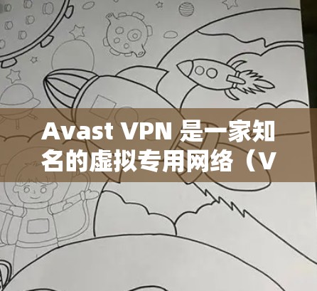 Avast VPN 是一家知名的虚拟专用网络（VPN）服务提供商，提供安全、匿名和高速的互联网连接服务。为了帮助用户了解 Avast VPN 的连接质量和速度，我们可以从以下几个方面进行分析