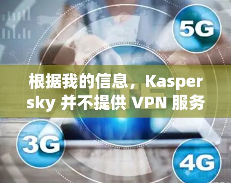 根据我的信息，Kaspersky 并不提供 VPN 服务。Kaspersky 是一家知名的安全软件公司，主要提供防病毒、防间谍、安全套件等产品，但他们目前并没有推出自己的 VPN 服务