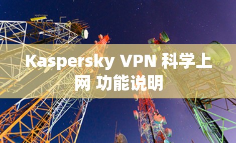 Kaspersky VPN 科学上网 功能说明 Kaspersky VPN 科学上网 功能说明