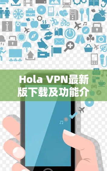 Hola VPN最新版下载及功能介绍