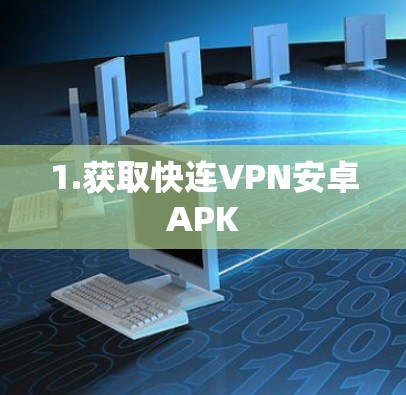 1.获取快连VPN安卓APK 1.获取快连VPN安卓APK