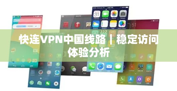 快连VPN中国线路｜稳定访问体验分析