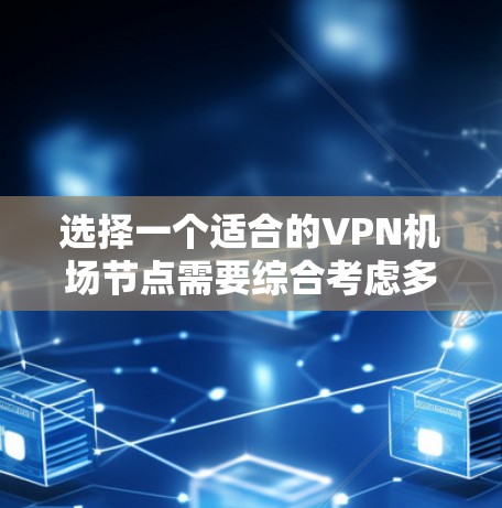 选择一个适合的VPN机场节点需要综合考虑多个因素，以确保既能满足性能需求，又能保障安全性和隐私。以下是根据您的需求和思考过程整理出的分步指南