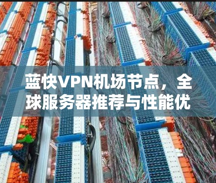 蓝快VPN机场节点，全球服务器推荐与性能优化