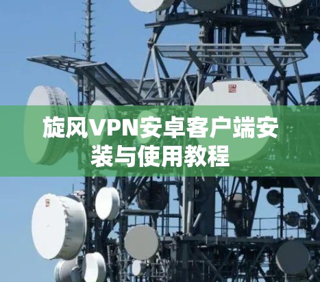旋风VPN安卓客户端安装与使用教程