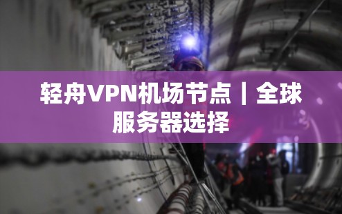 轻舟VPN机场节点｜全球服务器选择