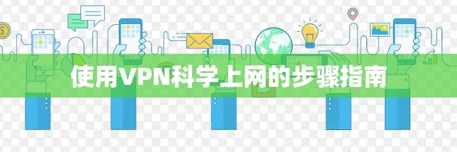 使用VPN科学上网的步骤指南 使用VPN科学上网的步骤指南