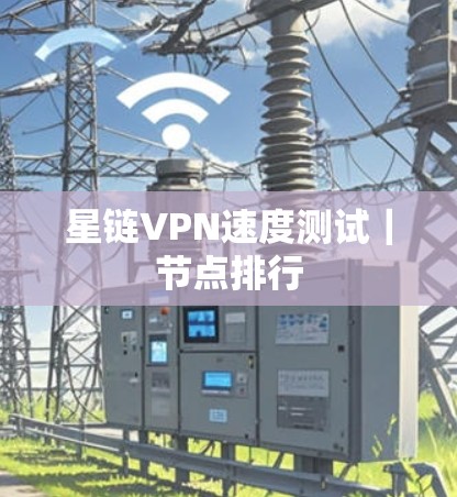 星链VPN速度测试｜节点排行