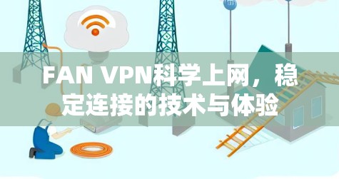 FAN VPN科学上网,稳定连接的技术与体验 FAN VPN科学上网,稳定连接的技术与体验