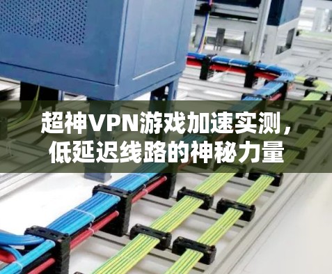 超神VPN游戏加速实测，低延迟线路的神秘力量