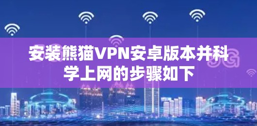 安装熊猫VPN安卓版本并科学上网的步骤如下 安装熊猫VPN安卓版本并科学上网的步骤如下