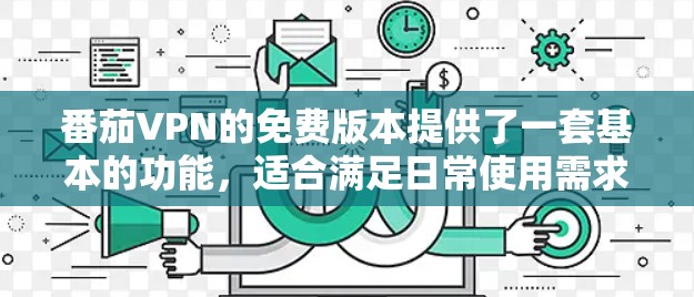 番茄VPN的免费版本提供了一套基本的功能，适合满足日常使用需求。以下是番茄VPN免费版本的主要功能介绍