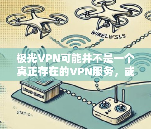 极光VPN可能并不是一个真正存在的VPN服务,或者可能是一个新的服务。如果你在寻找免费的VPN软件,以下是一些常见的免费VPN服务推荐,并附上下载链接 极光VPN可能并不是一个真正存在的VPN服务,或者可能是一个新的服务。如果你在寻找免费的VPN软件,以下是一些常见的免费VPN服务推荐,并附上下载链接